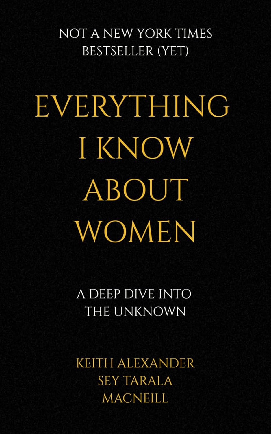 Everything I Know About Women: A Decade of Dating, Millions of Mistakes, and One Final Answer