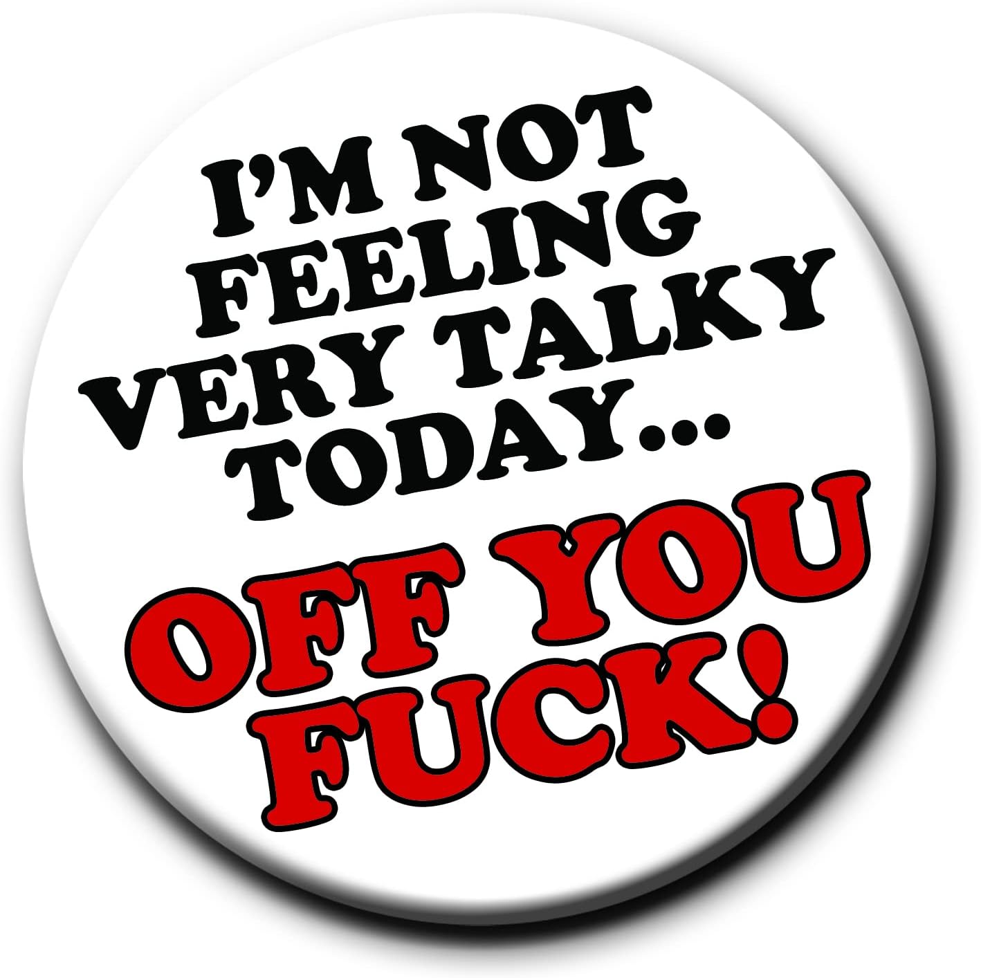 Party People I'm Not Feeling Very Talky Off You F*ck Badge - 59mm - Novelty pin badge button gift