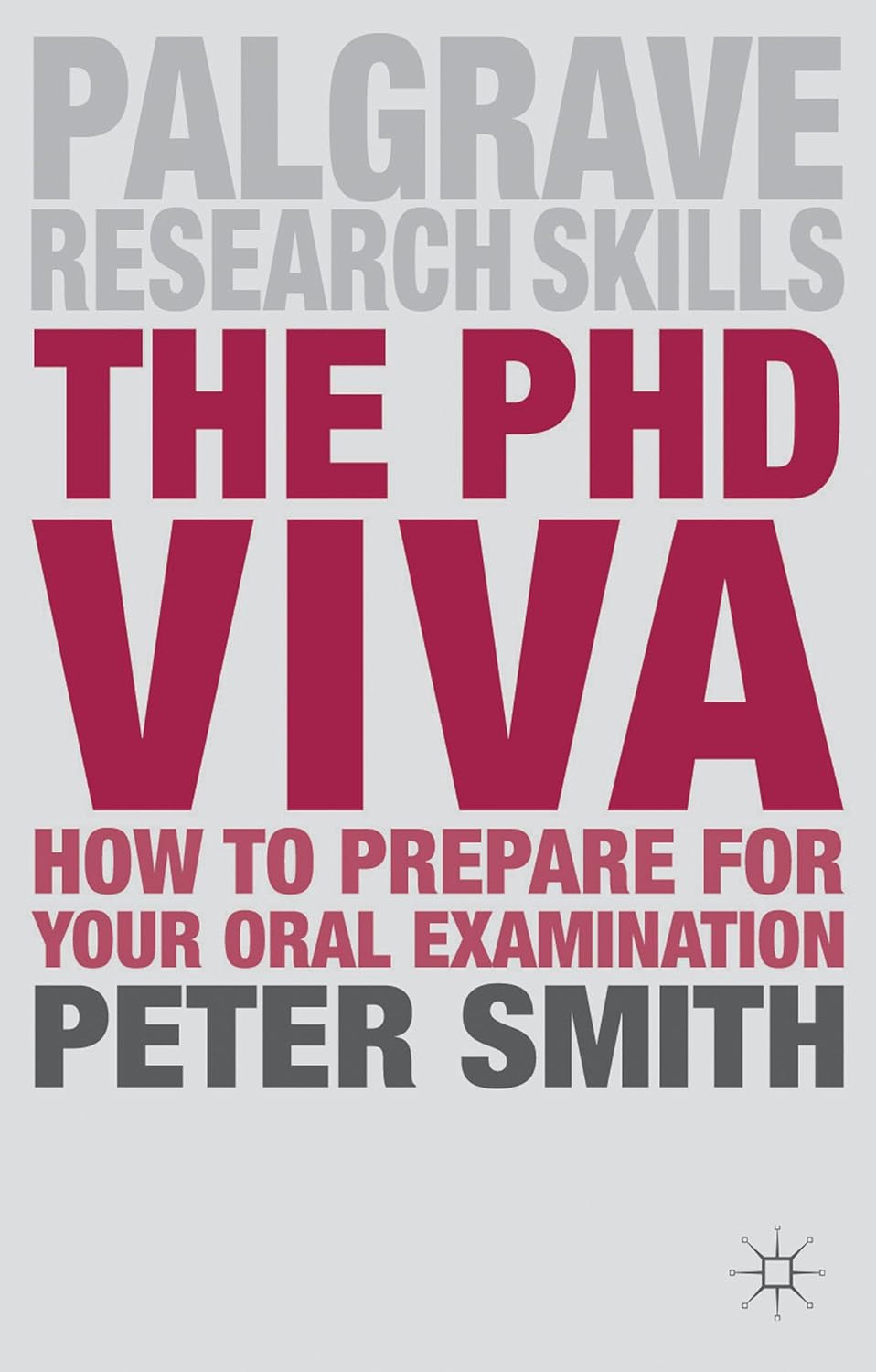 The PhD Viva: How to Prepare for Your Oral Examination (Macmillan Research Skills, 9)