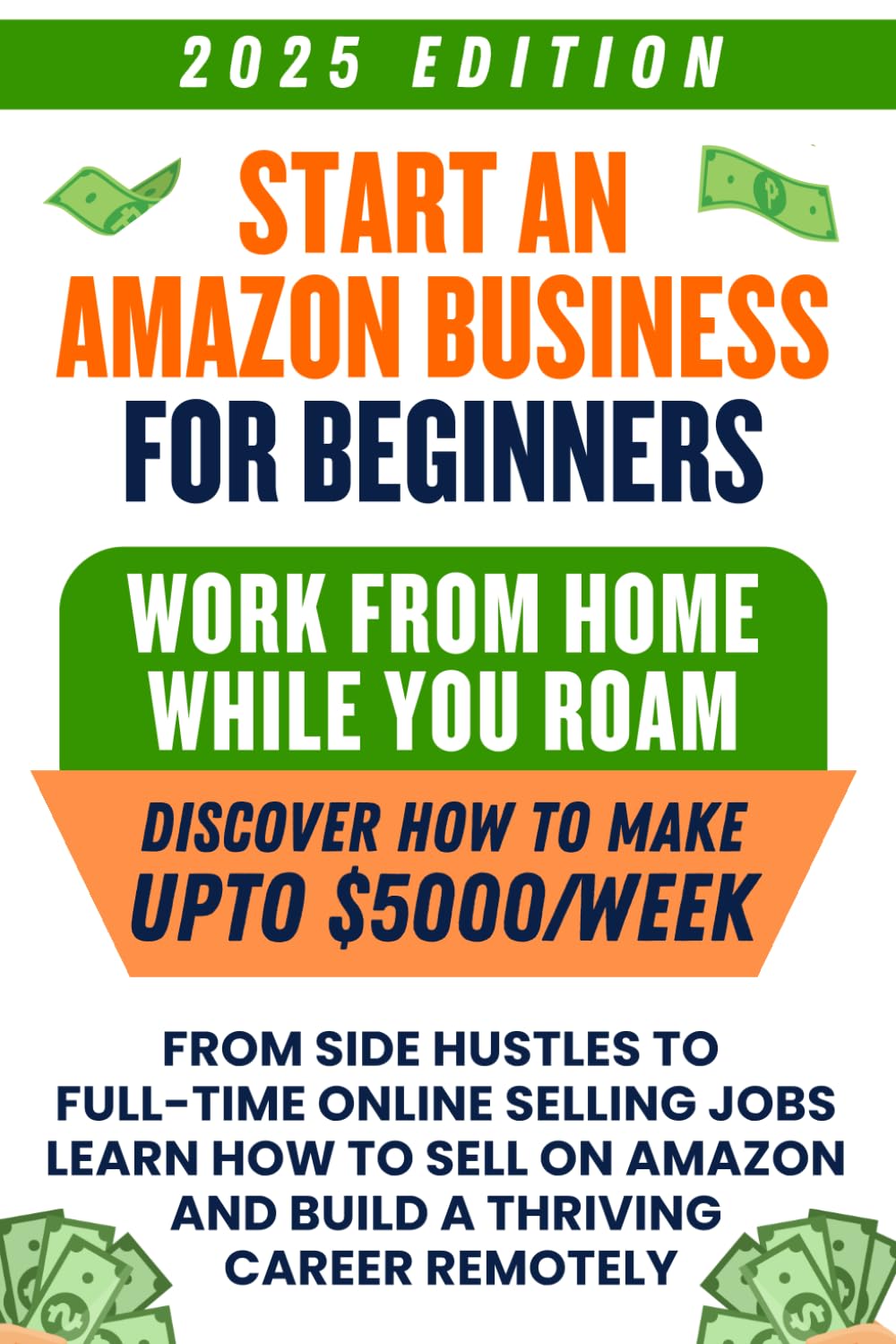Start an Amazon Business for Beginners: Work from Home While You Roam - From Side Hustles to Full-Time Online Selling Jobs, Learn How to Sell on Amazon and Build a Thriving Career Remotely