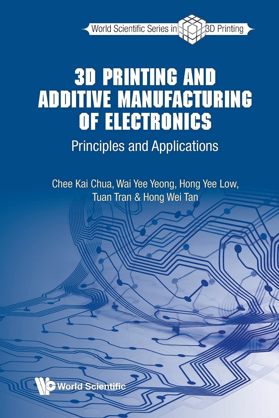 3d Printing And Additive Manufacturing Of Electronics: Principles And Applications (World Scientific Series In 3d Printing)