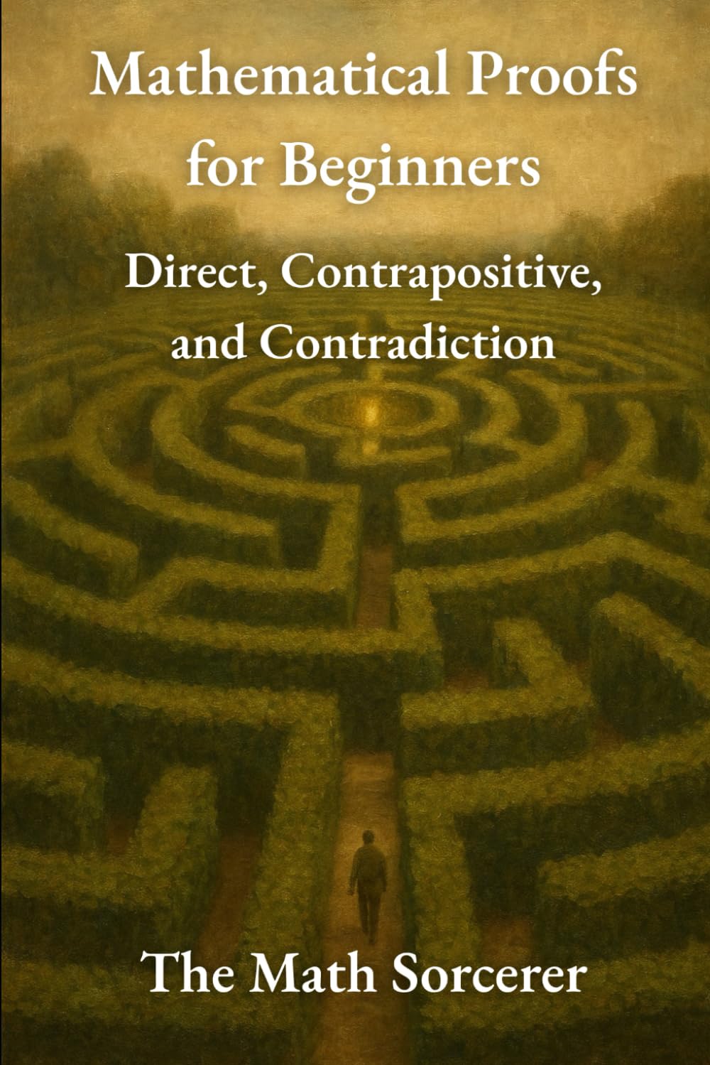 Mathematical Proofs for Beginners: Direct, Contrapositive, and Contradiction (Superpowered Mathematics)