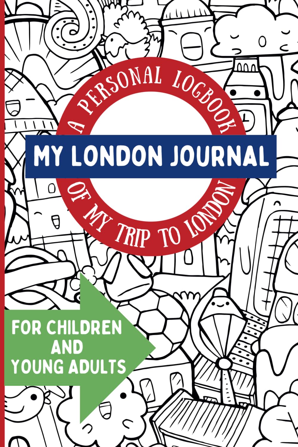My London Journal: A Personal Logbook of My Trip to London: A Fun Keepsake for Kids and Young Adults to Write and Stick in Memories to Treasure