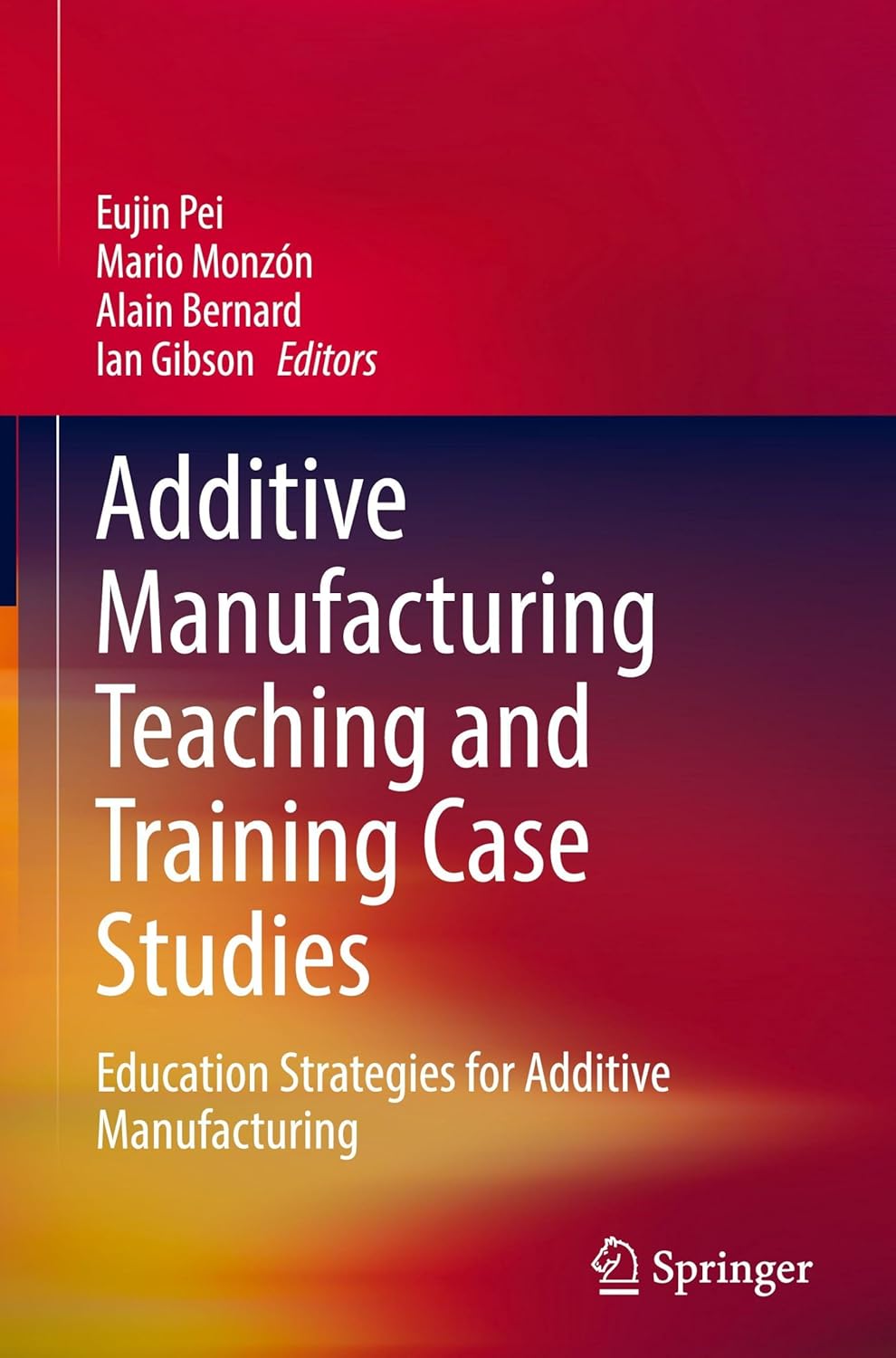 Additive Manufacturing Teaching and Training Case Studies: Education Strategies for Additive Manufacturing