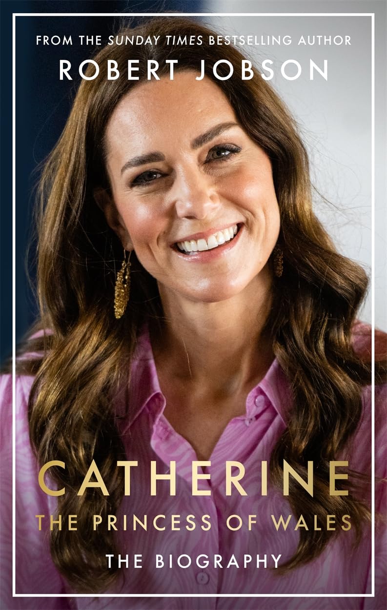 Catherine, the Princess of Wales: The Biography: THE INSTANT SUNDAY TIMES NO.1 BESTSELLER - The Royal Gift of the Year