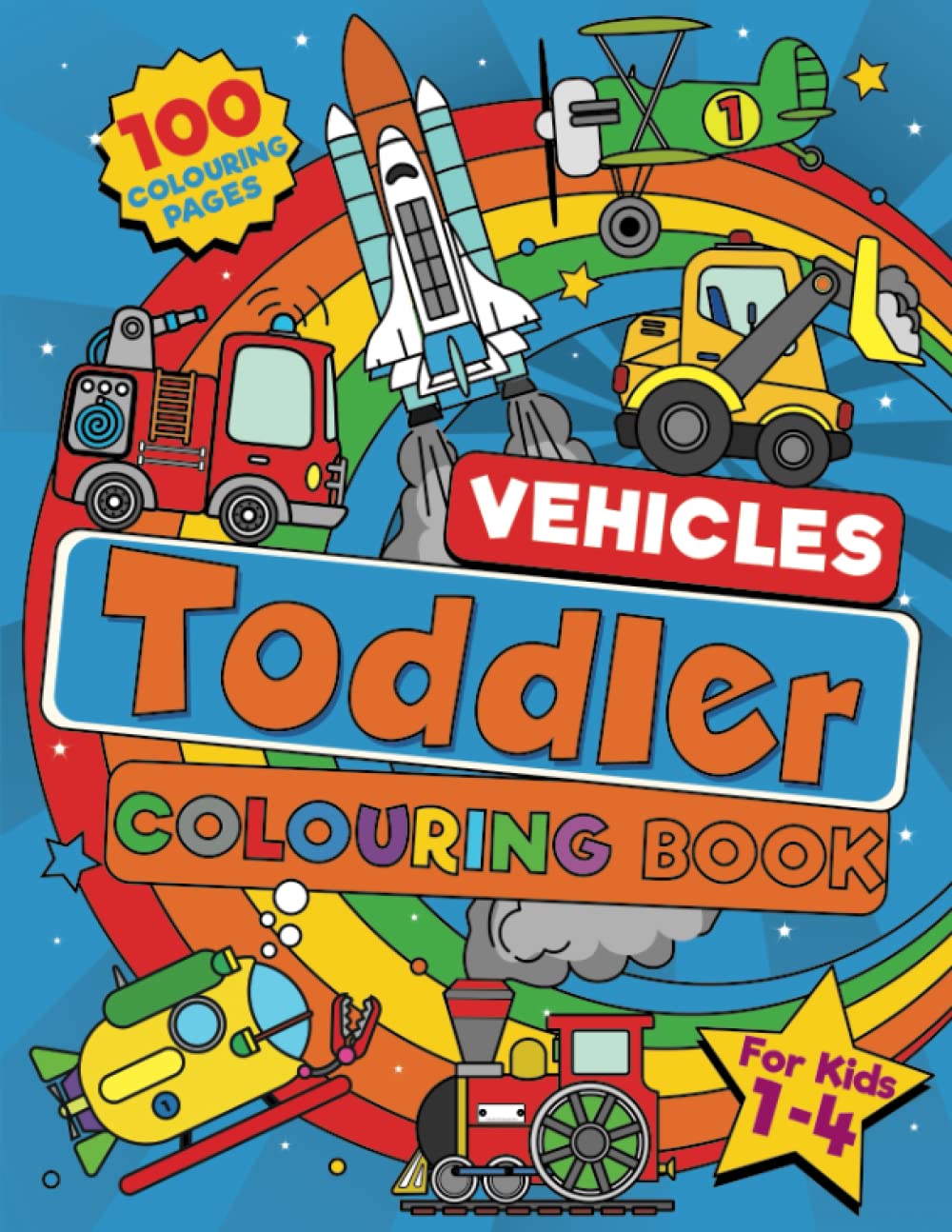 Toddler Vehicle Colouring Book: 100 BIG Pages Full of Easy to Colour Vehicles – Trucks, Trains, Rescue, Space, Planes, Tractors, Diggers and More ... Ages 1-4. (UK Edition) (Toddler Colouring)
