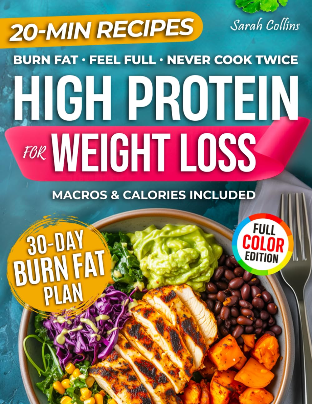 High Protein Cookbook for Weight Loss: 101 Low Carb Recipes & a 30-Day Meal Plan to Burn Fat, Feel Full, and Never Cook Twice (High Protein Made Easy)