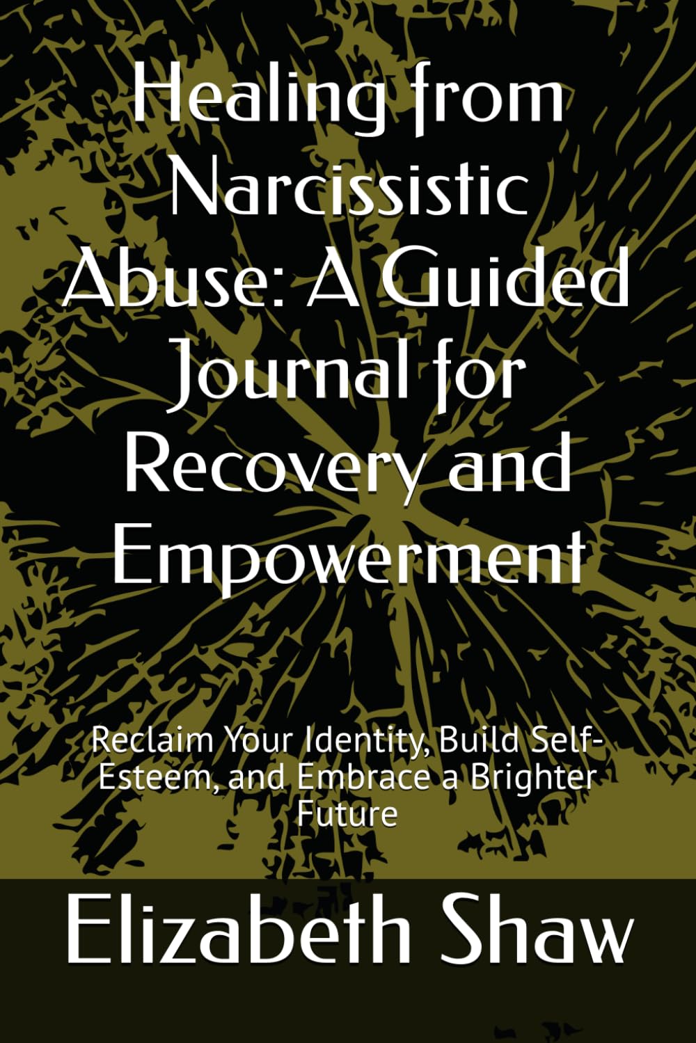 Healing from Narcissistic Abuse: A Guided Journal for Recovery and Empowerment: Reclaim Your Identity, Build Self-Esteem, and Embrace a Brighter Future