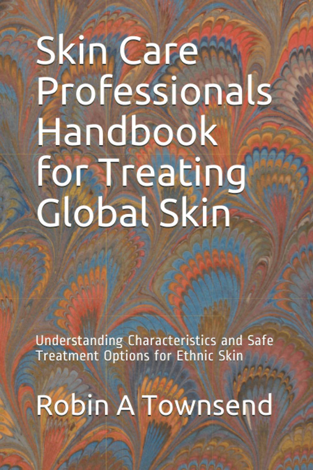 Skin Care Professionals Handbook for Treating Global Skin: Understanding Characteristics and Safe Treatment Options for Ethnic Skin