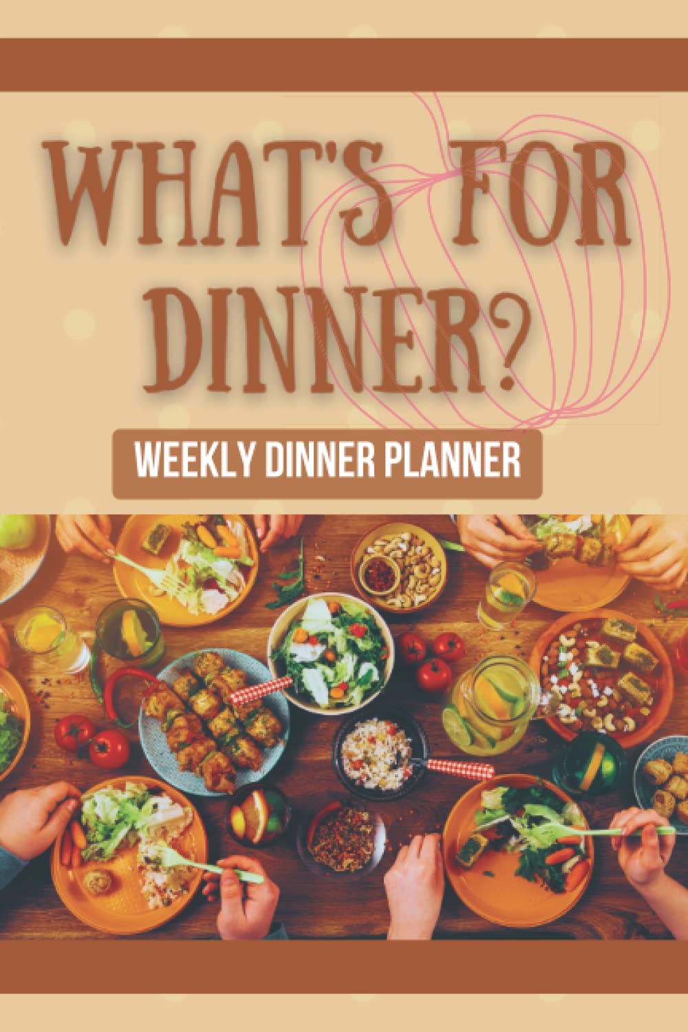 What's for Dinner? WEEKLY DINNER MEAL PLANNER - 52 Weeks with Pantry, Fridge and Freezer Staples List: Weekly Dinner Meal Planner with Weekly Grocery List and Fave Meal Notes at the end