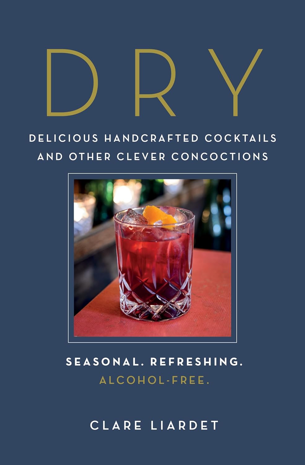 Dry: Delicious Handcrafted Cocktails and Other Clever Concoctions―Seasonal, Refreshing, Alcohol-Free