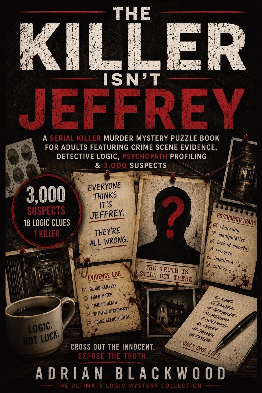 The Killer Isn't Jeffrey: A Serial Killer Murder Mystery Puzzle Book for Adults Featuring Crime Scene Evidence, Detective Logic, Psychopath Profiling & 3,000 Suspects