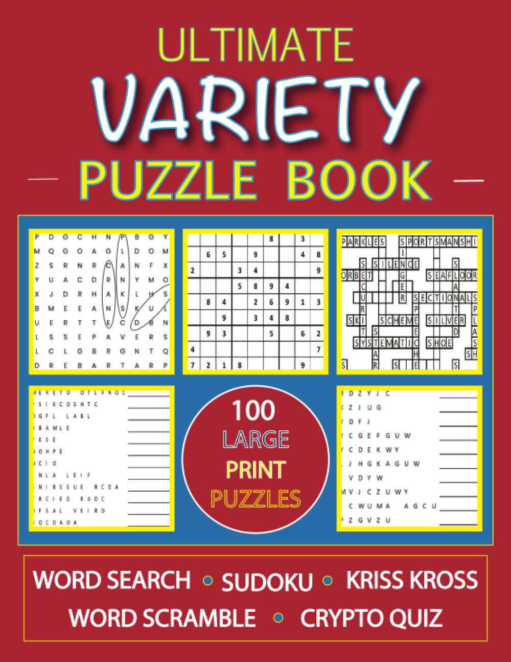 The Ultimate Variety Puzzle Book: 100 Large Print Puzzles with Word Search, Sudoku, Kriss Kross (Fill-ins), Word Scramble, Crypto Quizzes for Adults of All Ages (Brain Boosting Activities)
