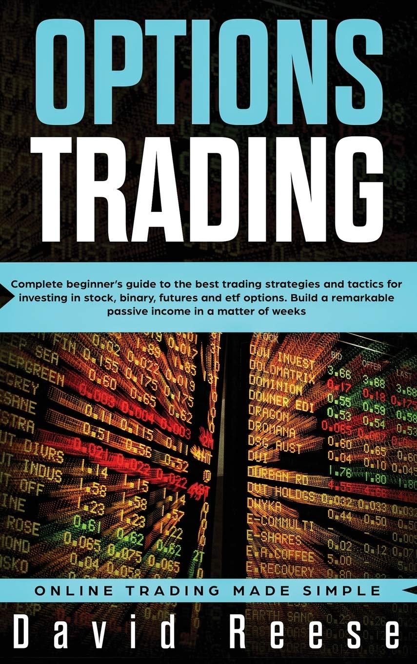 Options Trading: Complete Beginner's Guide to the Best Trading Strategies and Tactics for Investing in Stock, Binary, Futures and ETF Options. Build a ... matter of weeks (Trading Online for a Living)