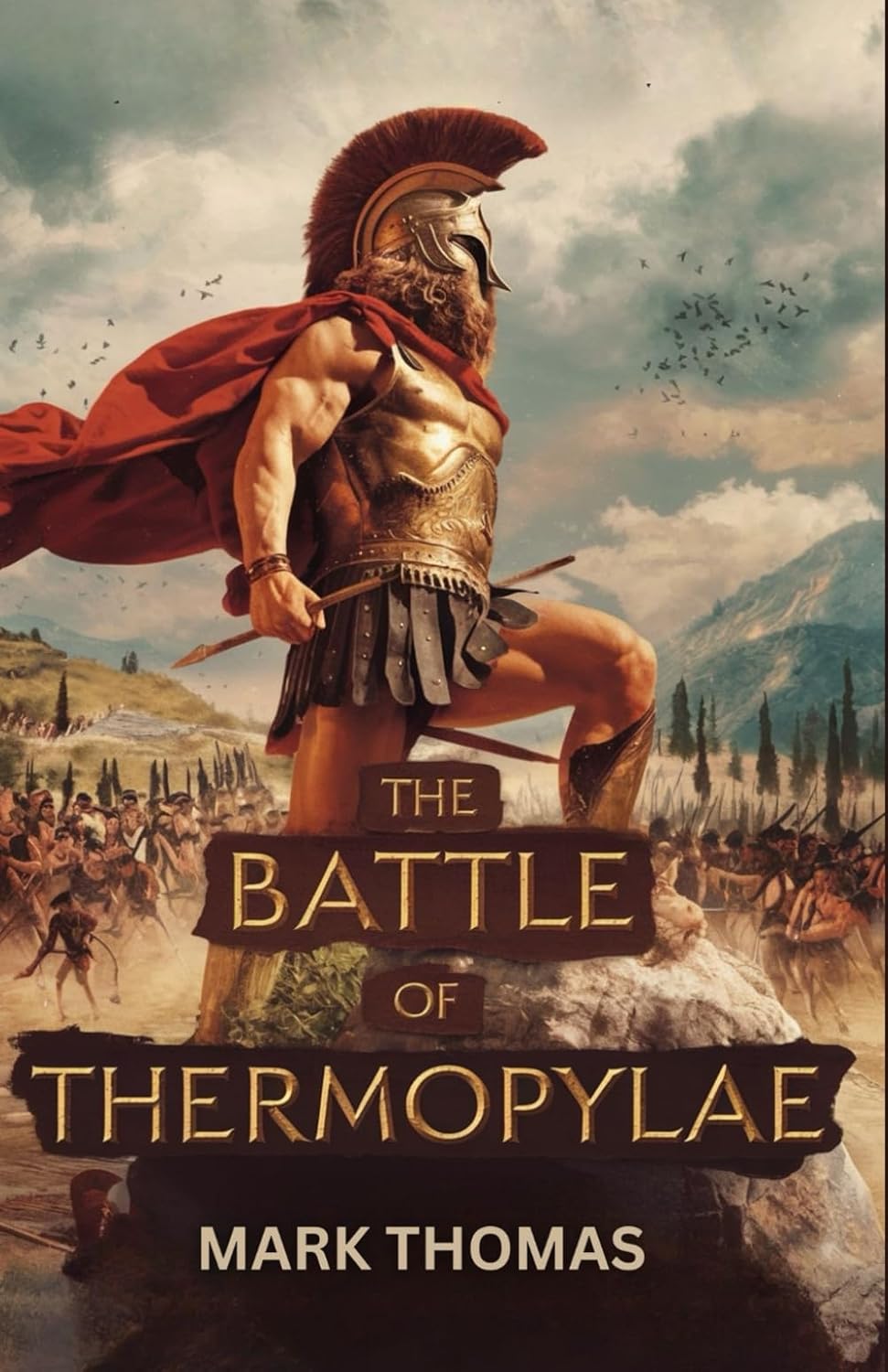 The Battle of Thermopylae: The Epic Stand of Leonidas and the 300 Spartans