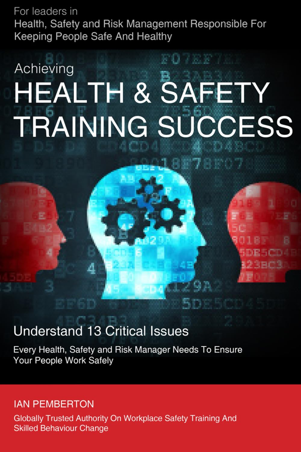 Achieving Health & Safety Training Success: For Leaders in Health, Safety and Risk Management Responsible For Keeping People Safe And Healthy