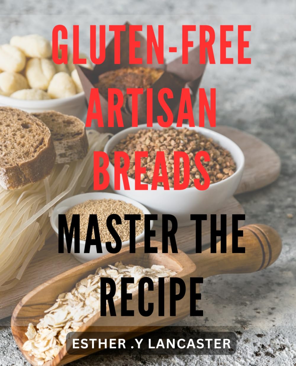 Gluten-Free Artisan Breads: Master the Recipe: Bake Perfect Gluten-Free Breads at Home with Step-by-Step Instructions for Artisanal Loaves that Satisfy Cravings.