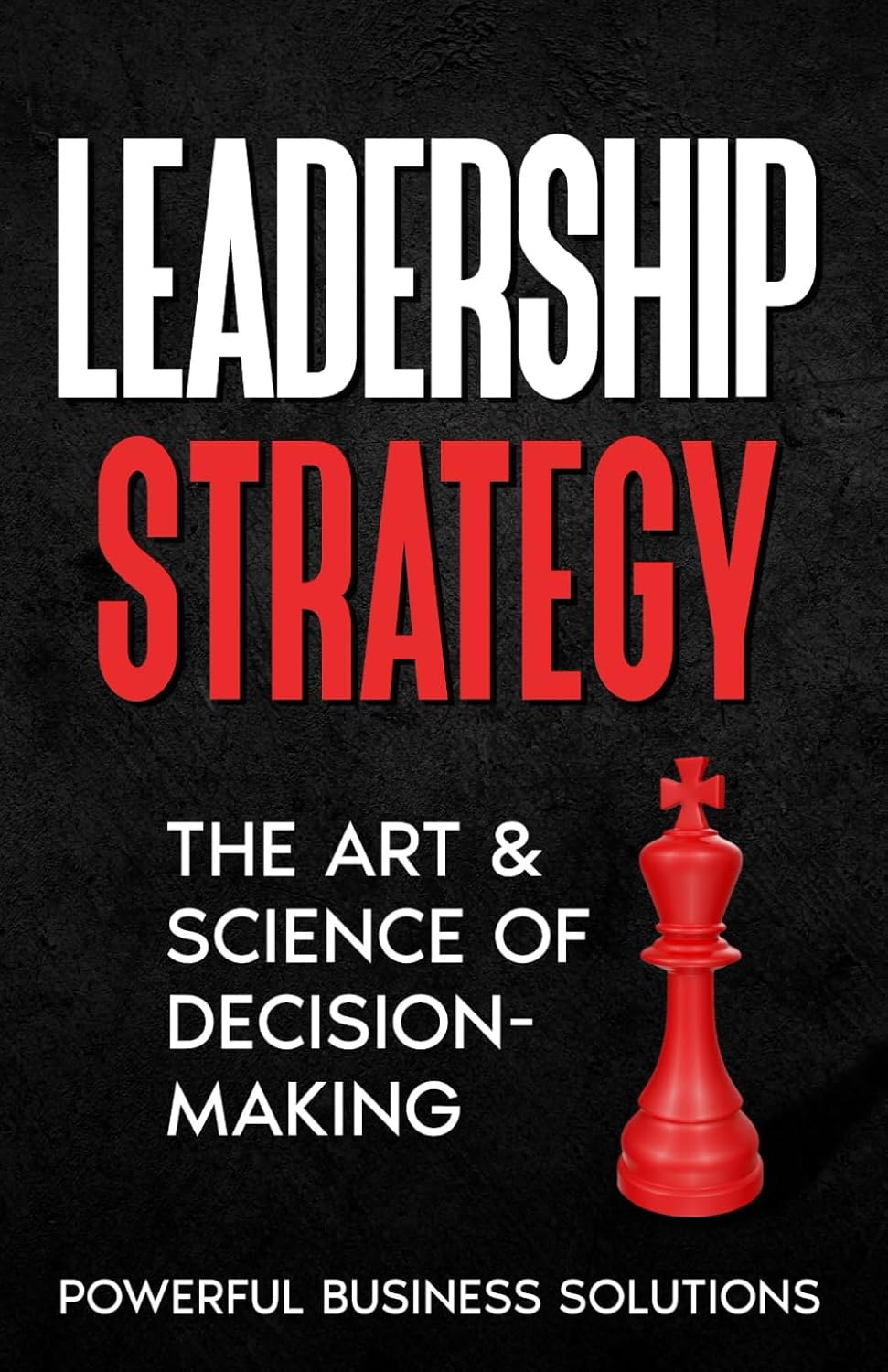 Leadership Strategy: The Art & Science of Decision-Making