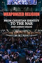 Weaponized Religion: From Christian Identity to the NAR