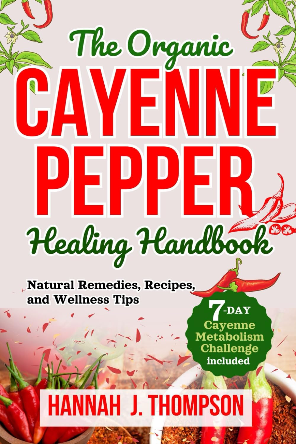 The Organic Cayenne Pepper Healing Handbook: Natural Remedies, Recipes, and Wellness Tips