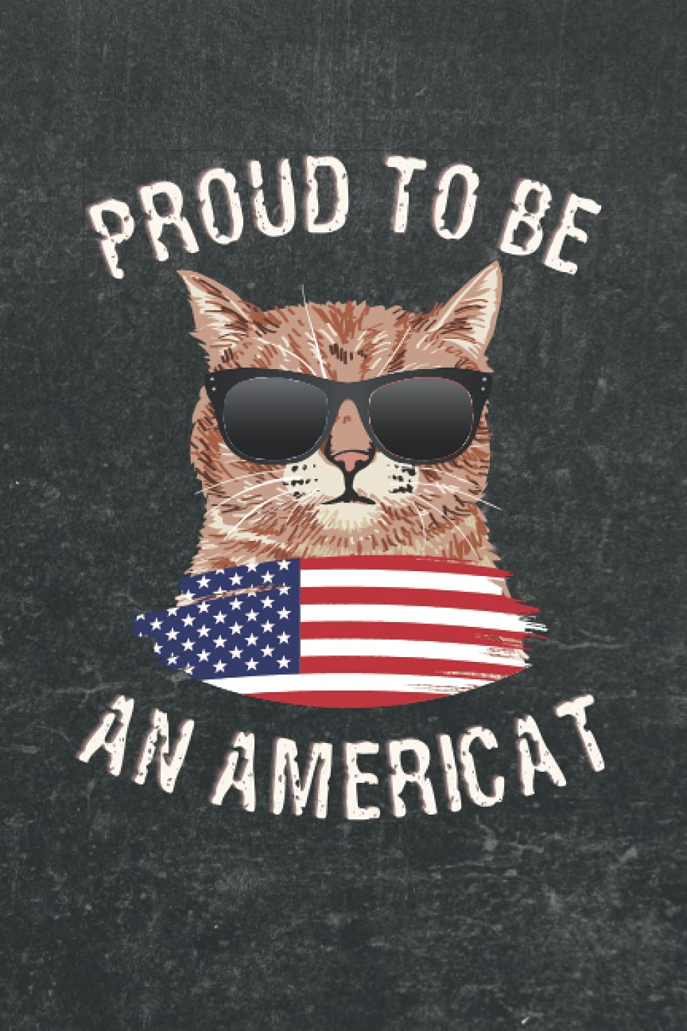 Proud to be an Americat: Patriotic Independence Day USA Flag 4th Of July Grunge Distressed Notebook, Journal: Great card alternative