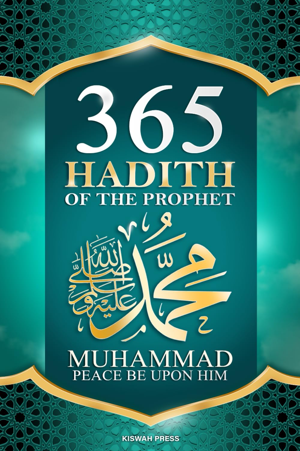 365 Hadith of The Prophet Muhammad: Collection of Authentic Sayings and Wisdom of the Prophet Muhammad (PBUH) for Success in this World and the Hereafter.