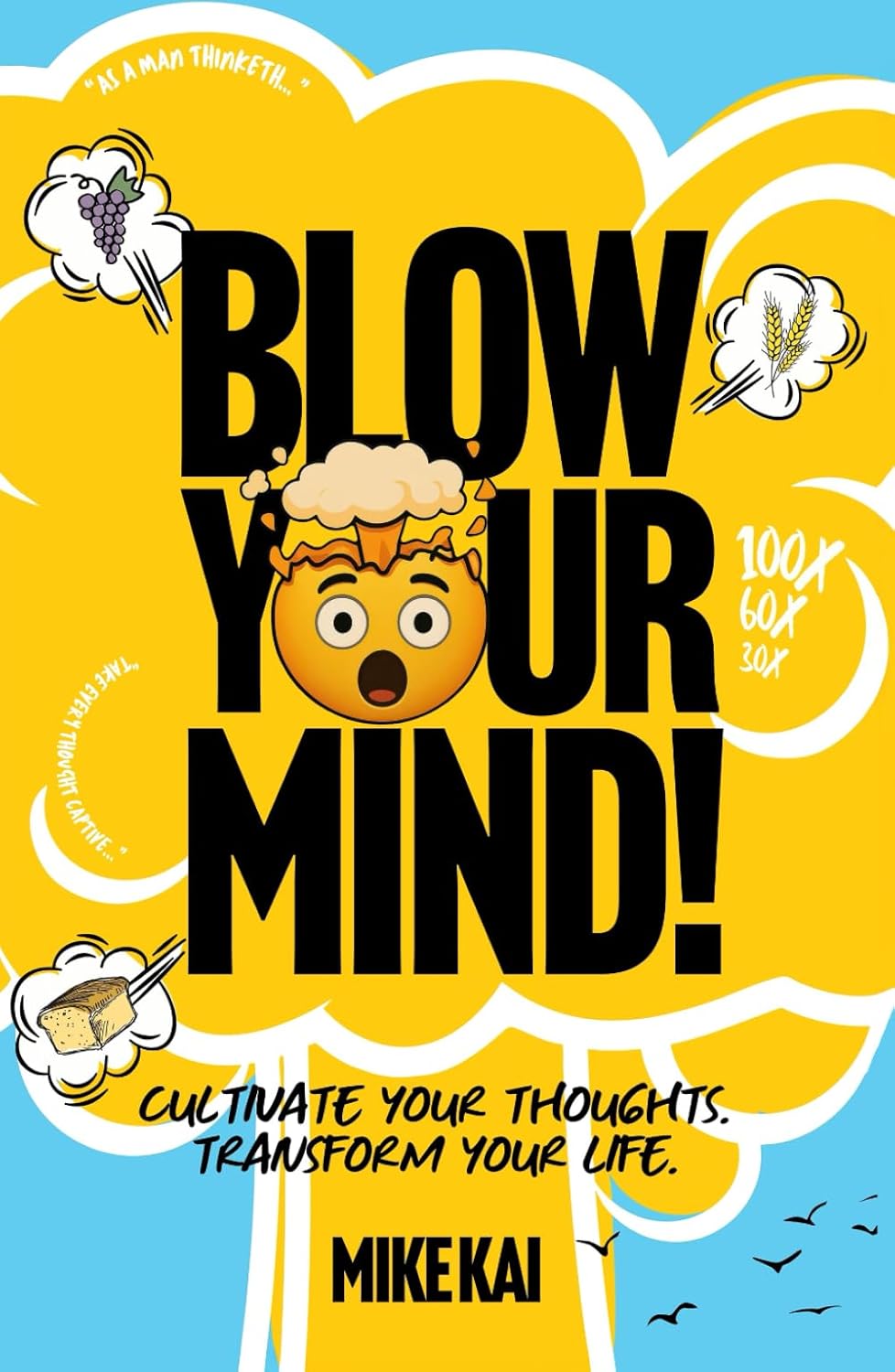 Blow Your Mind!: Cultivate Your Thoughts. Transform Your Life.