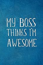 My Boss Thinks I’m Awesome: Employee Team Appreciation Gift- Lined Blank Notebook Journal