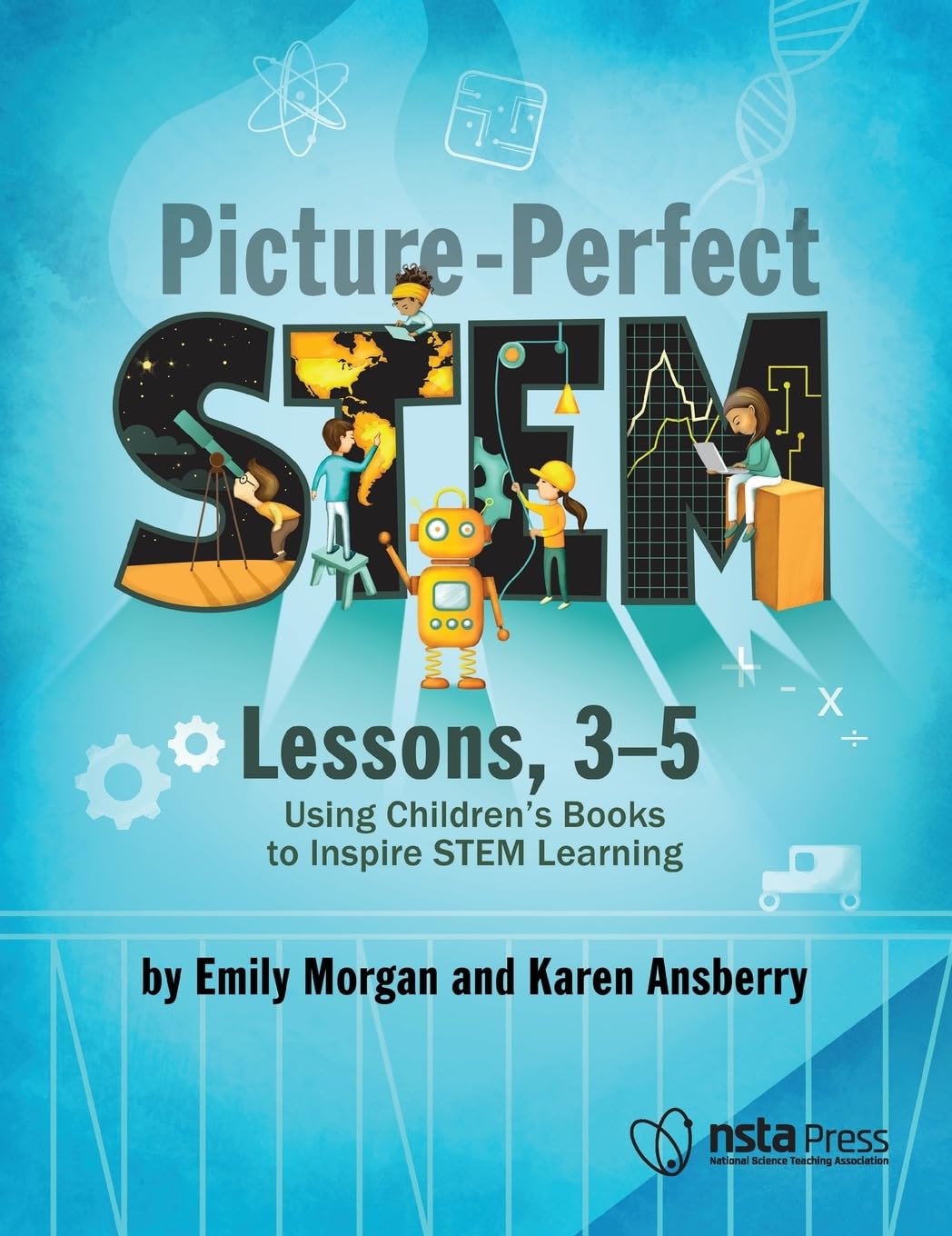 Picture-Perfect STEM Lessons, 3-5: Using Children’s Books to Inspire STEM Learning