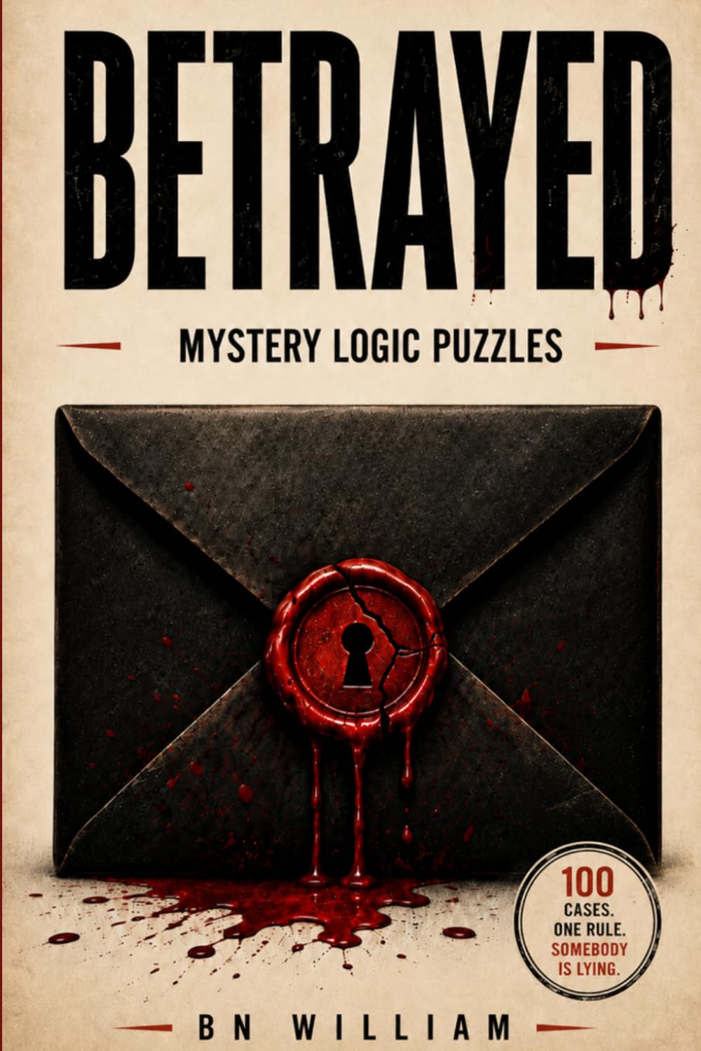 Betrayed: Murder Mystery Logic Puzzles: 100 Cases, One Rule. Somebody Is Lying