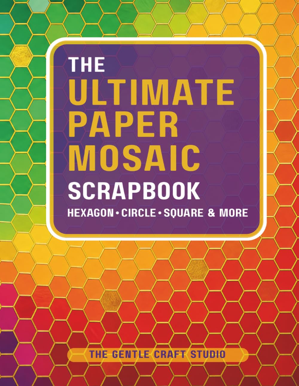 The Ultimate Paper Mosaic Scrapbook: A Multi-Shape Paper Punch Scrapbook For Hexagon, Circle, Square & More (Paper Mosaic Collection)
