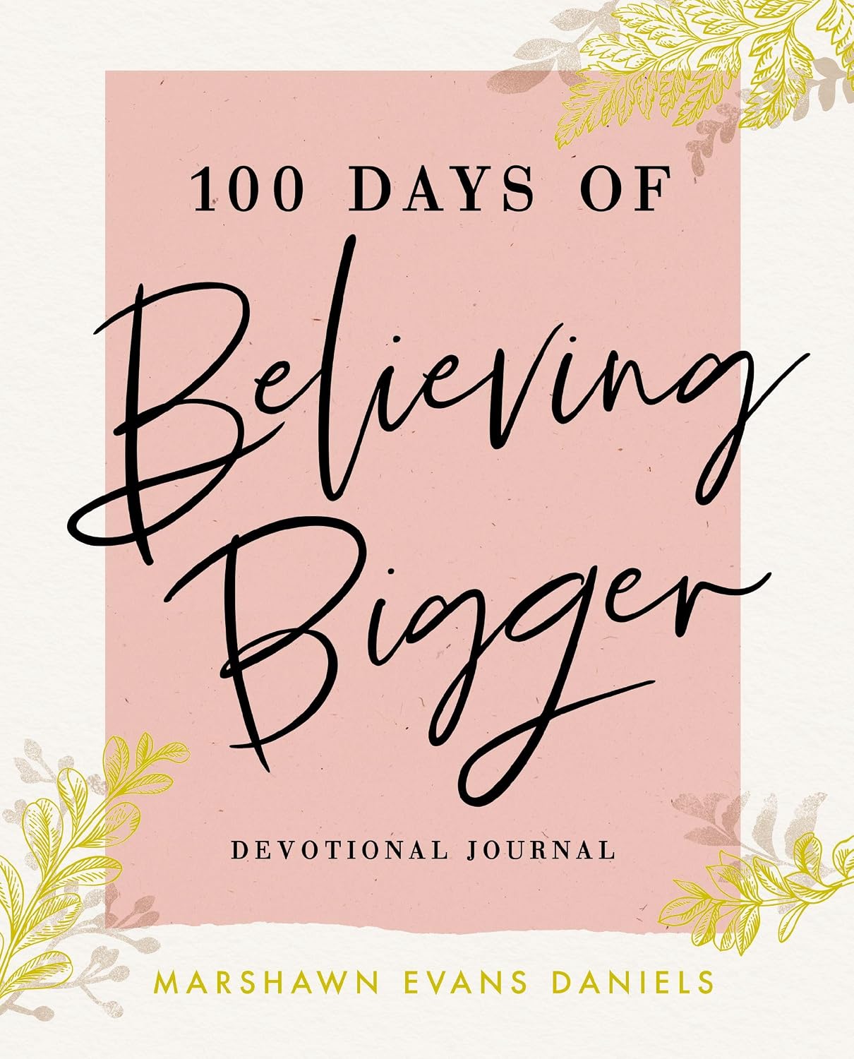 100 Days of Believing Bigger: A Devotional Journal - 100 Daily Devotions to Help You Discover Your True Identity in Christ (The Perfect Gift for Christian Women)