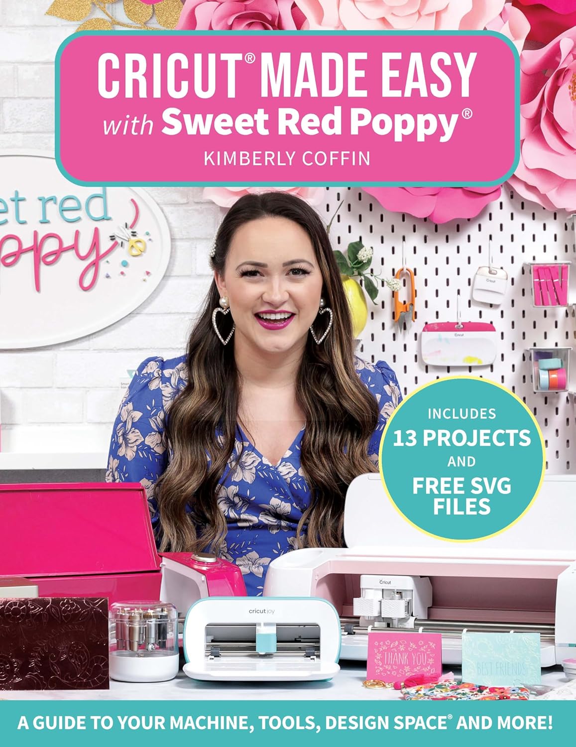 Cricut Made Easy with Sweet Red Poppy: A Guide to Your Machine, Tools, Design Space® and More!