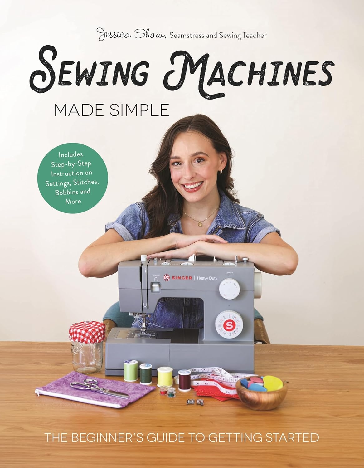 Sewing Machines Made Simple: The Beginner's Guide to Getting Started