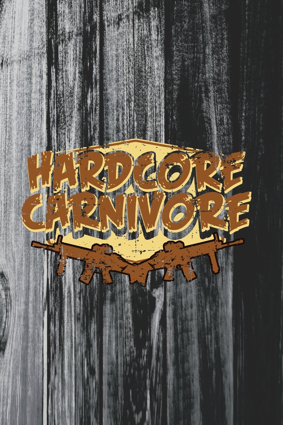 Hardcore Carnivore: Funny Gun Journal For Men: Blank Lined Notebook For Meat Eaters