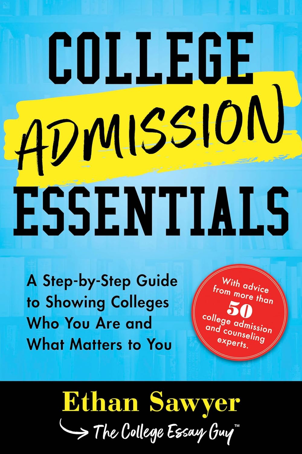 College Admission Essentials: A Step-by-Step Guide to Showing Colleges Who You Are and What Matters to You