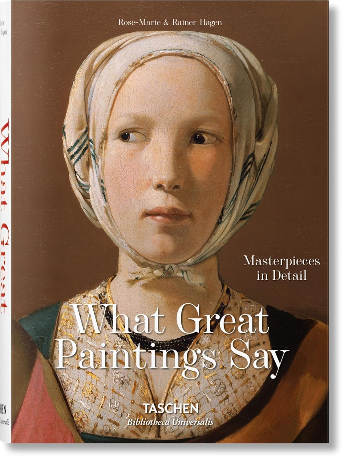 What Great Paintings Say. Masterpieces in Detail: 100 Masterpieces in Detail (Bibliotheca Universalis)