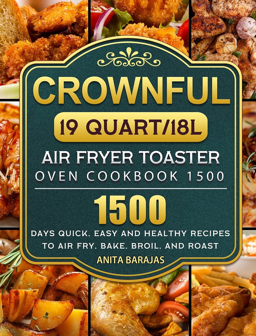 CROWNFUL19 Quart/18L Air Fryer Toaster Oven Cookbook 1500: 1500 Days Quick, Easy and Healthy Recipes to Air Fry, Bake, Broil, and Roast