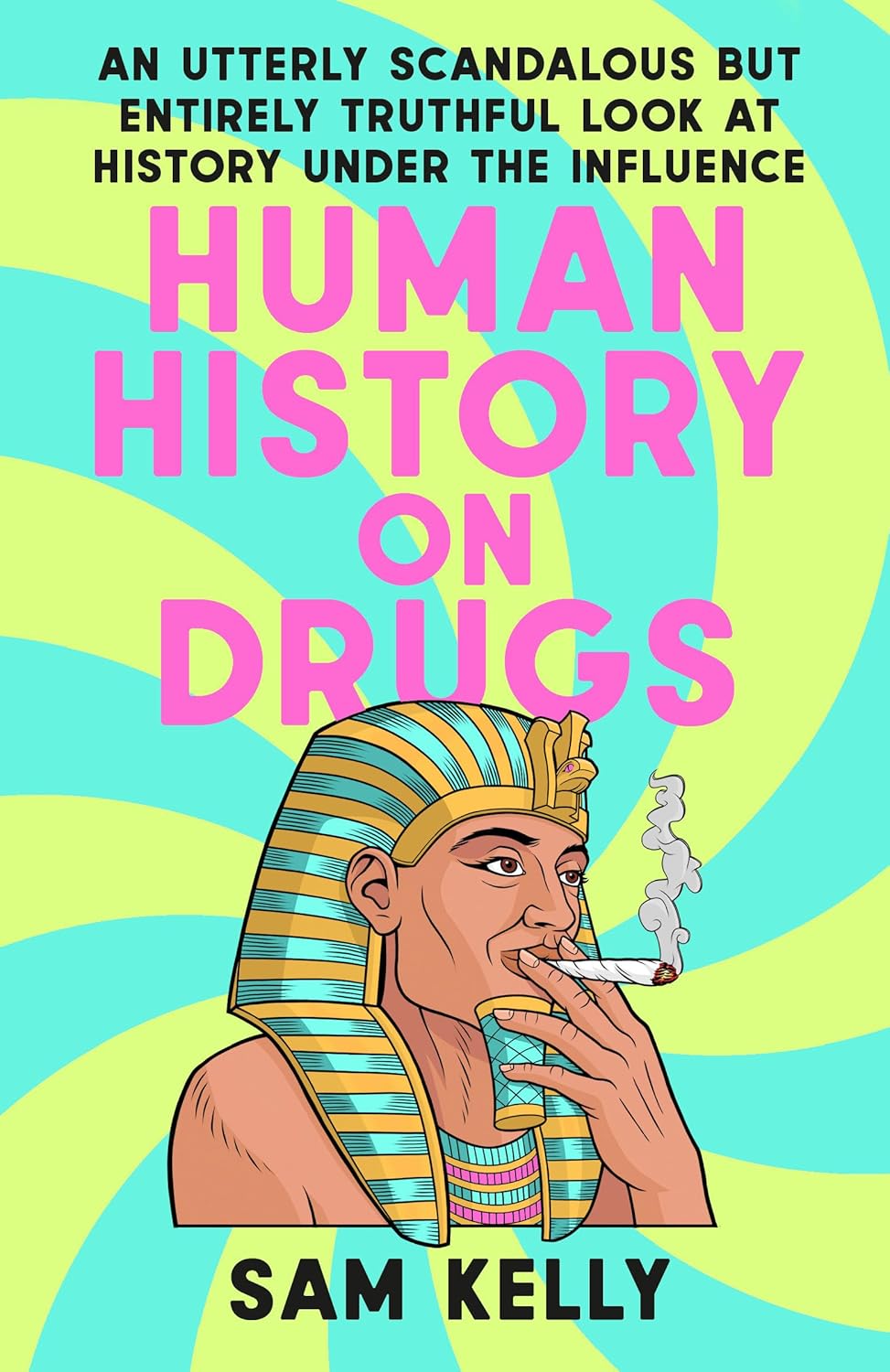 Human History on Drugs: An Utterly Scandalous but Entirely Truthful Look at History Under the Influence