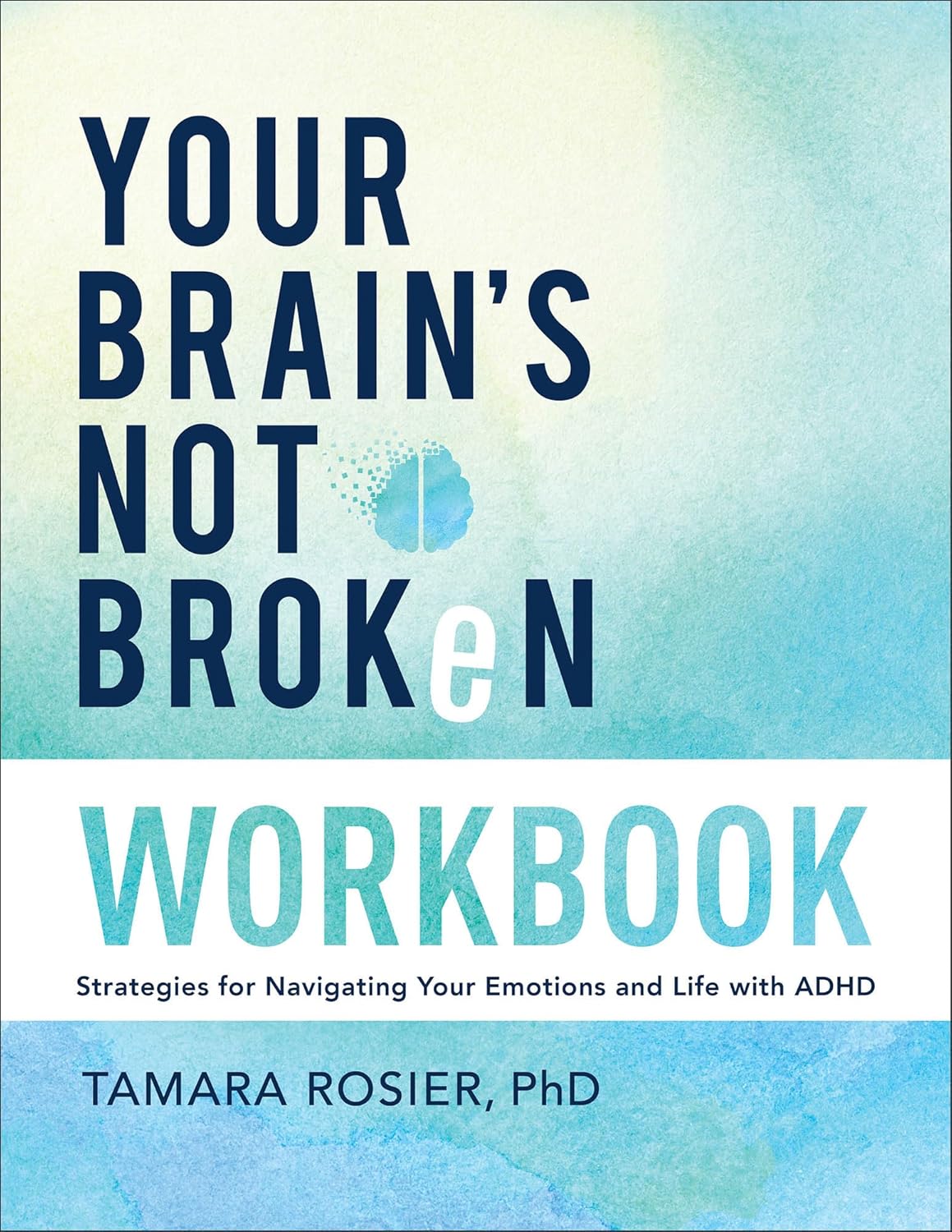 Your Brain's Not Broken Workbook: Strategies for Navigating Your Emotions and Life with ADHD