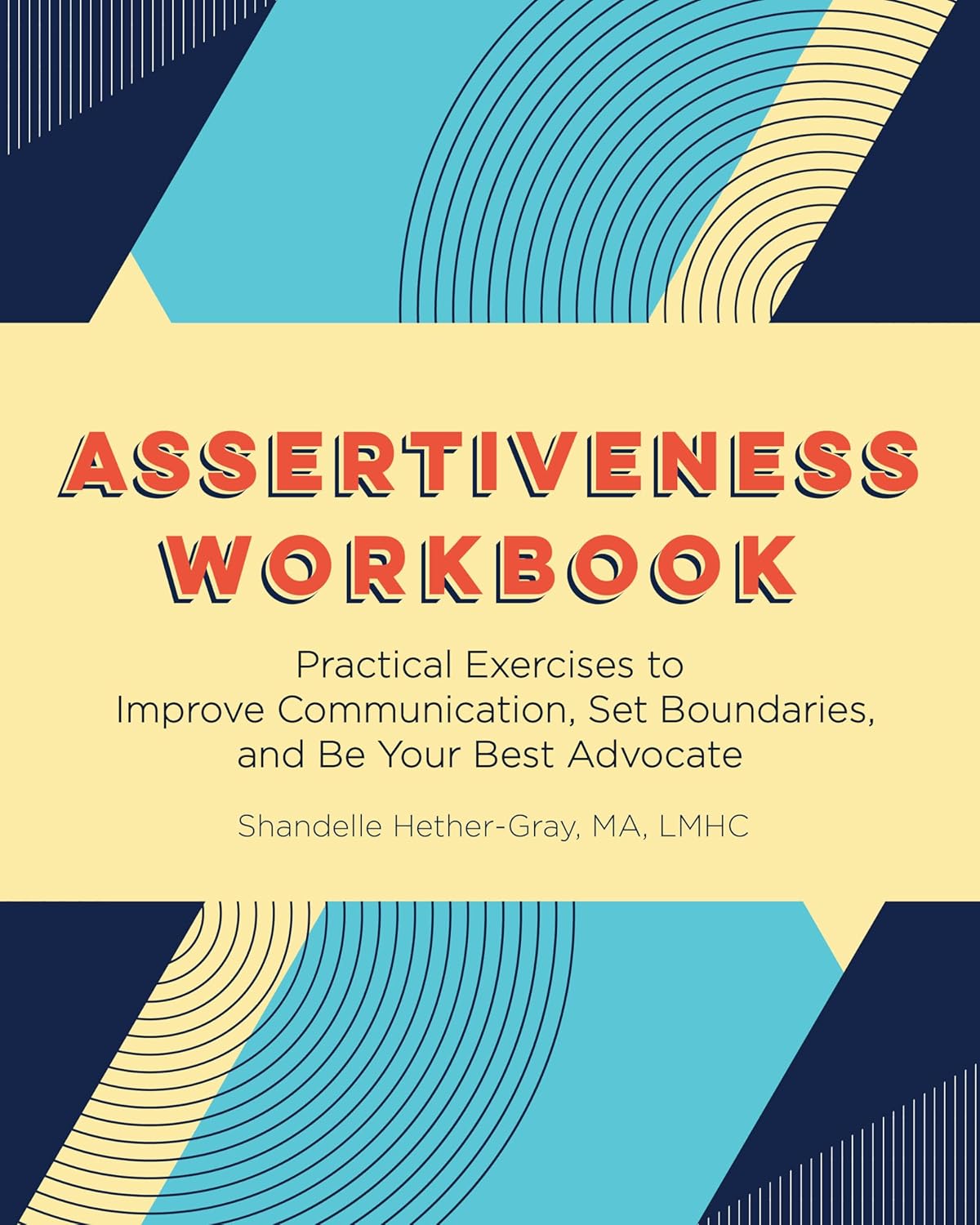 Assertiveness Workbook: Practical Exercises to Improve Communication, Set Boundaries, and Be Your Best Advocate