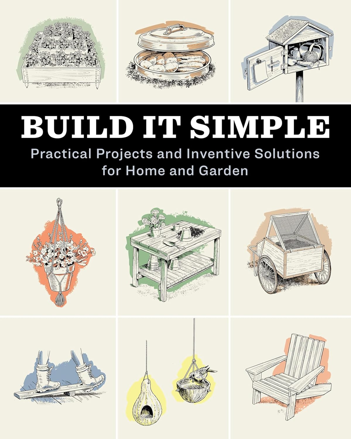 Build It Simple: Practical Projects and Inventive Solutions for Home and Garden
