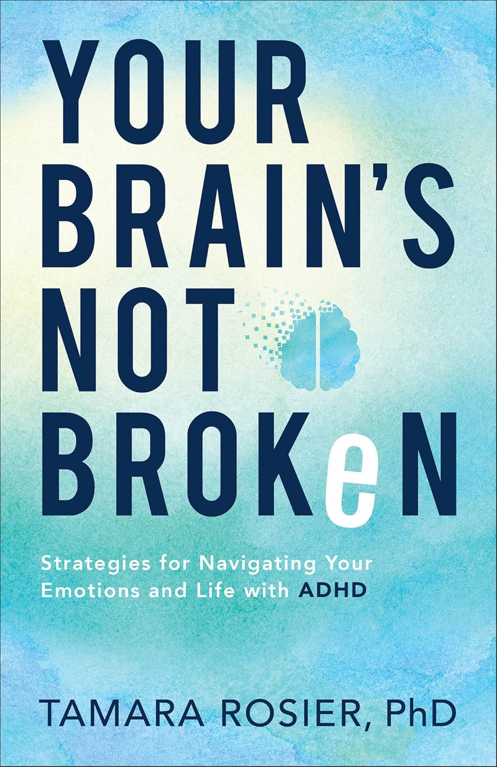 Your Brain's Not Broken: Strategies for Navigating Your Emotions and Life with ADHD―For Neurodivergent Men and Women or Parents of ADHD Children