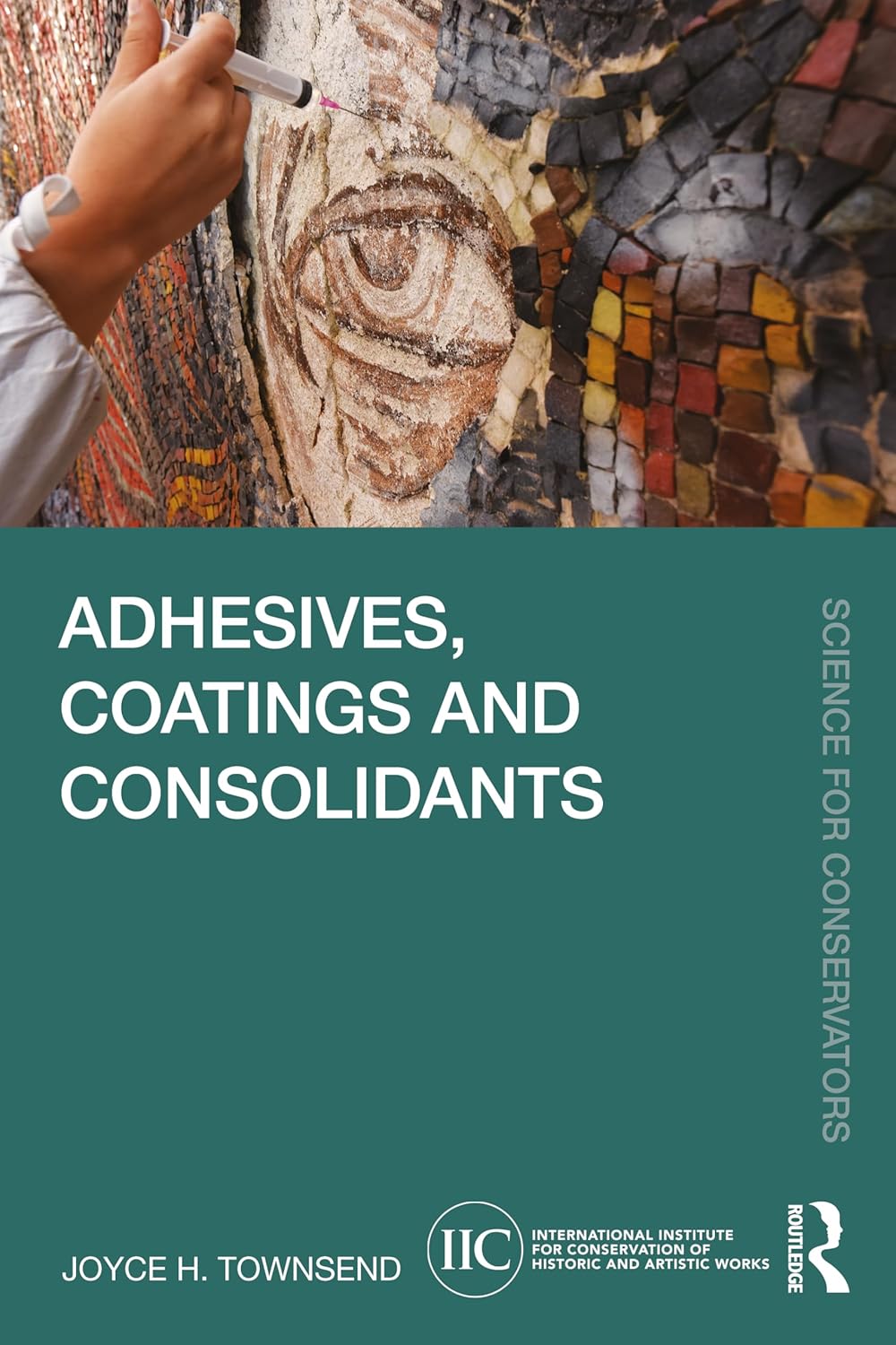 Adhesives, Coatings and Consolidants (Science for Conservators)