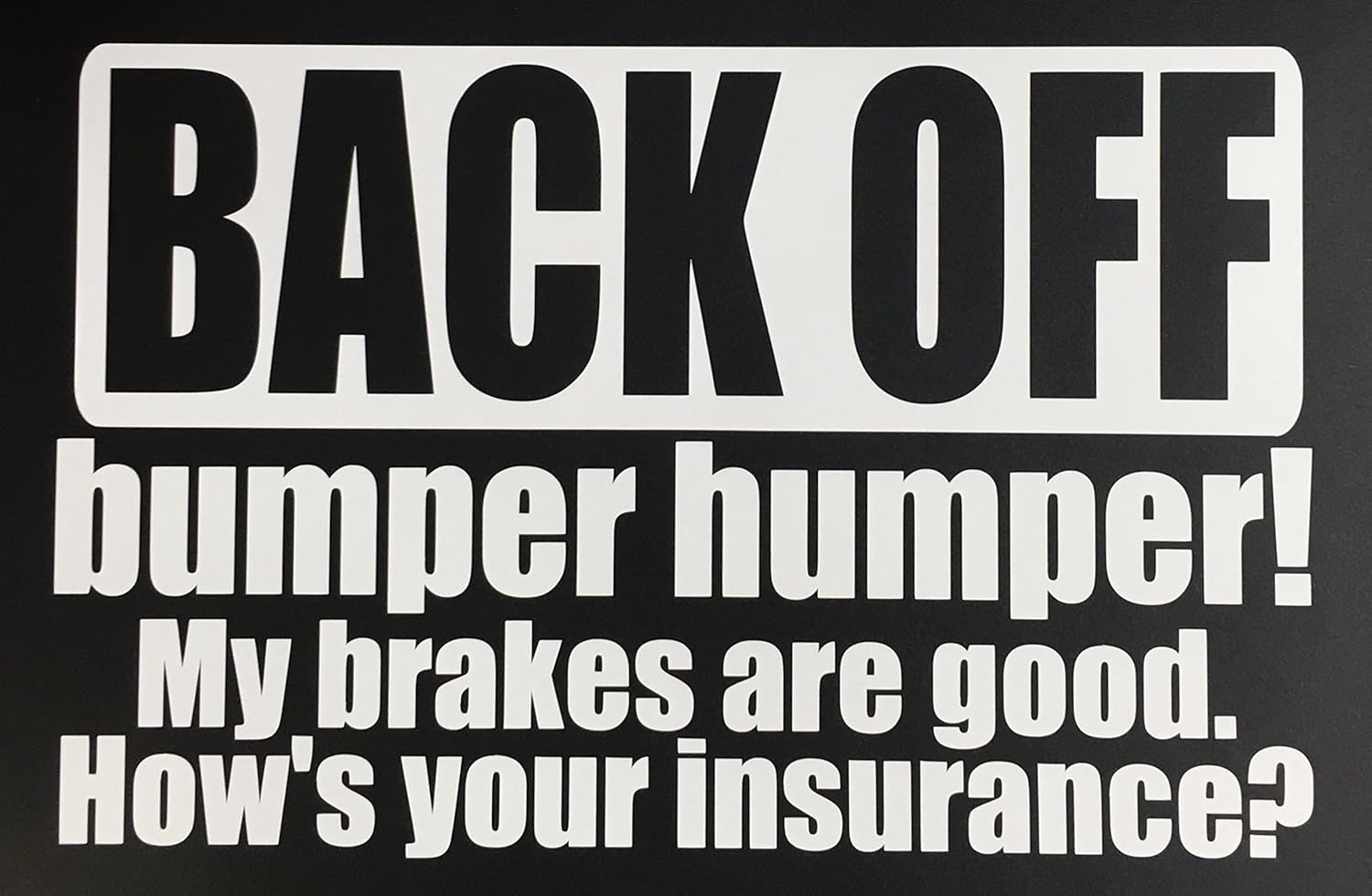C60337 (White) Back Off, Bumper humper! My Brakes are Good. How's Your Insurance? 8x5.7