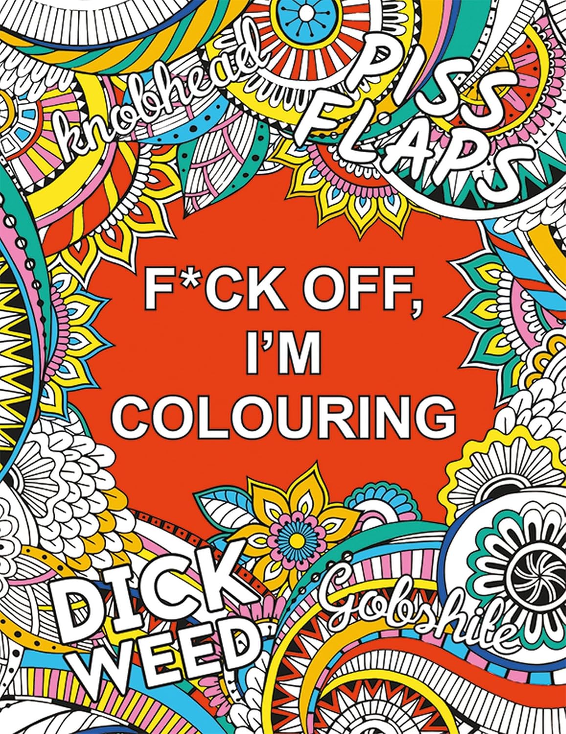 F*ck Off, I'm Colouring: A Sweary Colouring Book for Adults