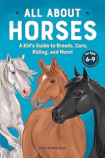 All About Horses: A Kid's Guide to Breeds, Care, Riding, and More!