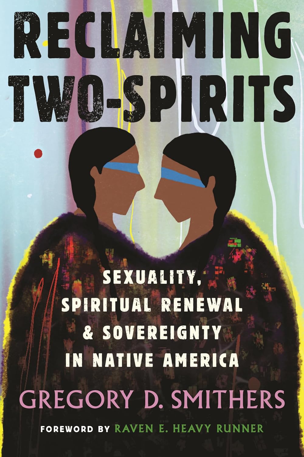 Reclaiming Two-Spirits: Sexuality, Spiritual Renewal & Sovereignty in Native America (Queer Ideas/Queer Action)