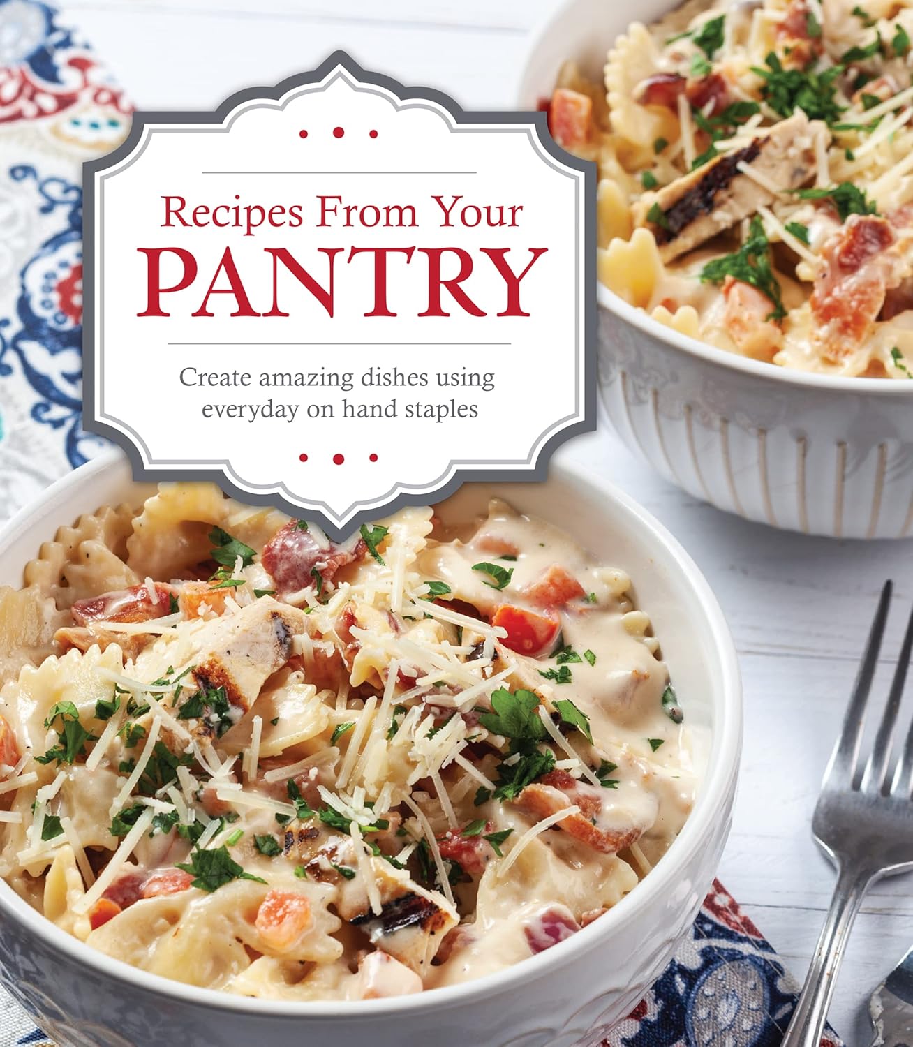 Recipes from Your Pantry: Create Amazing Dishes Using Everyday on Hand Staples