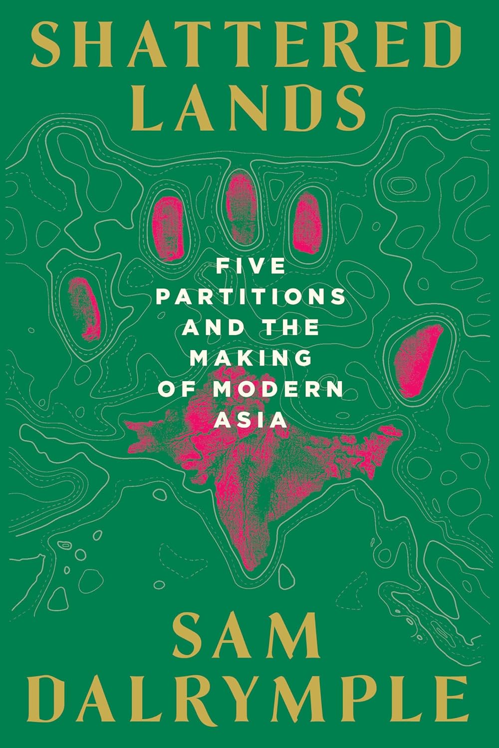 Shattered Lands: Five Partitions and the Making of Modern Asia